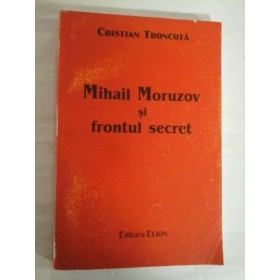     Mihail  Moruzov si frontul secret  -  Cristian  TRONCOTA 